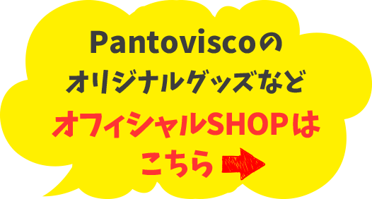 Pantoviscoのオリジナルグッズなど　オフィシャルSHOPはこちら